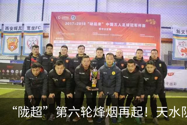“陇超”第六轮烽烟再起！天水队出征成县，今夜战陇南→