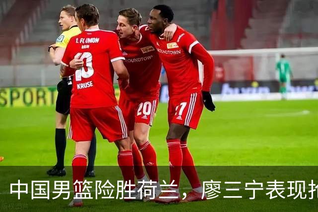 中国男篮险胜荷兰，廖三宁表现抢眼，高诗岩成为关键奇兵