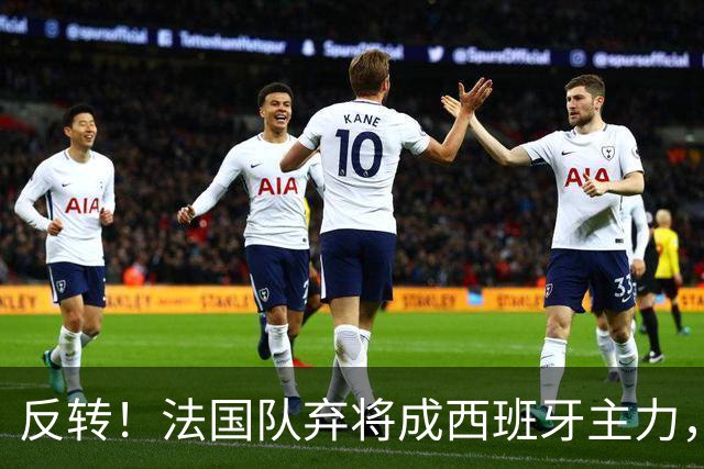 反转！法国队弃将成西班牙主力，夺世界杯+欧洲杯，2次淘汰姆巴佩