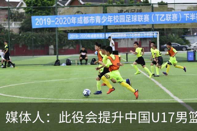 媒体人：此役会提升中国U17男篮的信心 大家该相信自己是有实力的