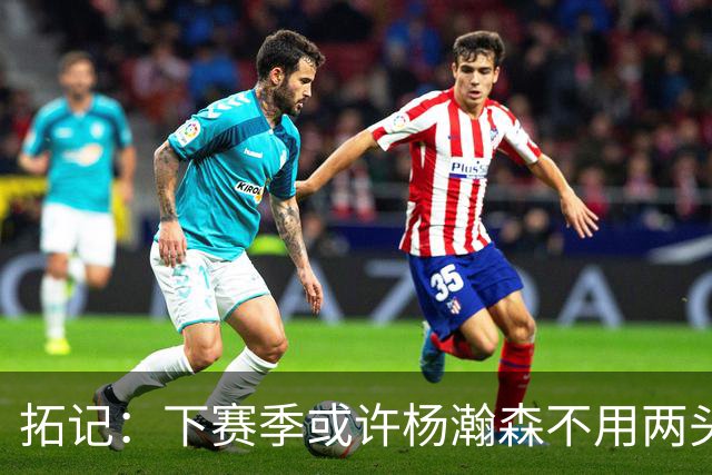 拓记：下赛季或许杨瀚森不用两头跑 可以专注在混音队练级
