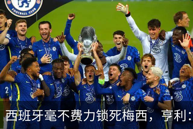 西班牙毫不费力锁死梅西，亨利：他仿佛整个人沉入水底喘不过气来