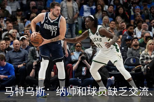 马特乌斯：纳帅和球员缺乏交流、不去现场考察 去年续约毫无必要